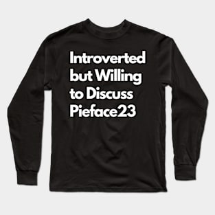 Introverted but Willing to Discuss Pieface23 Long Sleeve T-Shirt